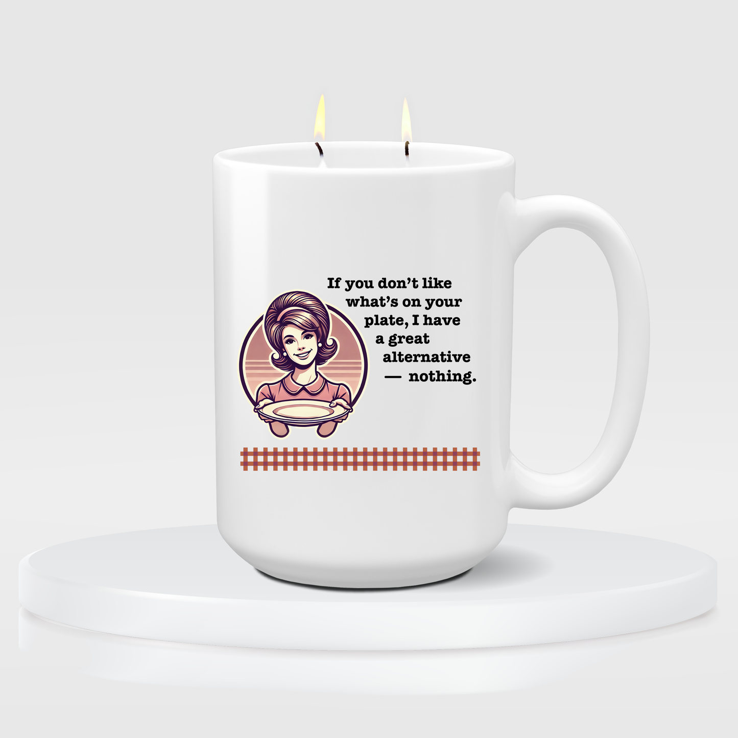 Mother's Day Candle - "If you don’t like what’s on your plate, I have a great alternative — nothing."