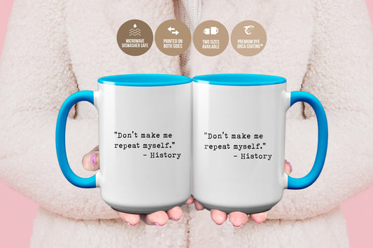 Don't Make Me Repeat Myself' -History Mug