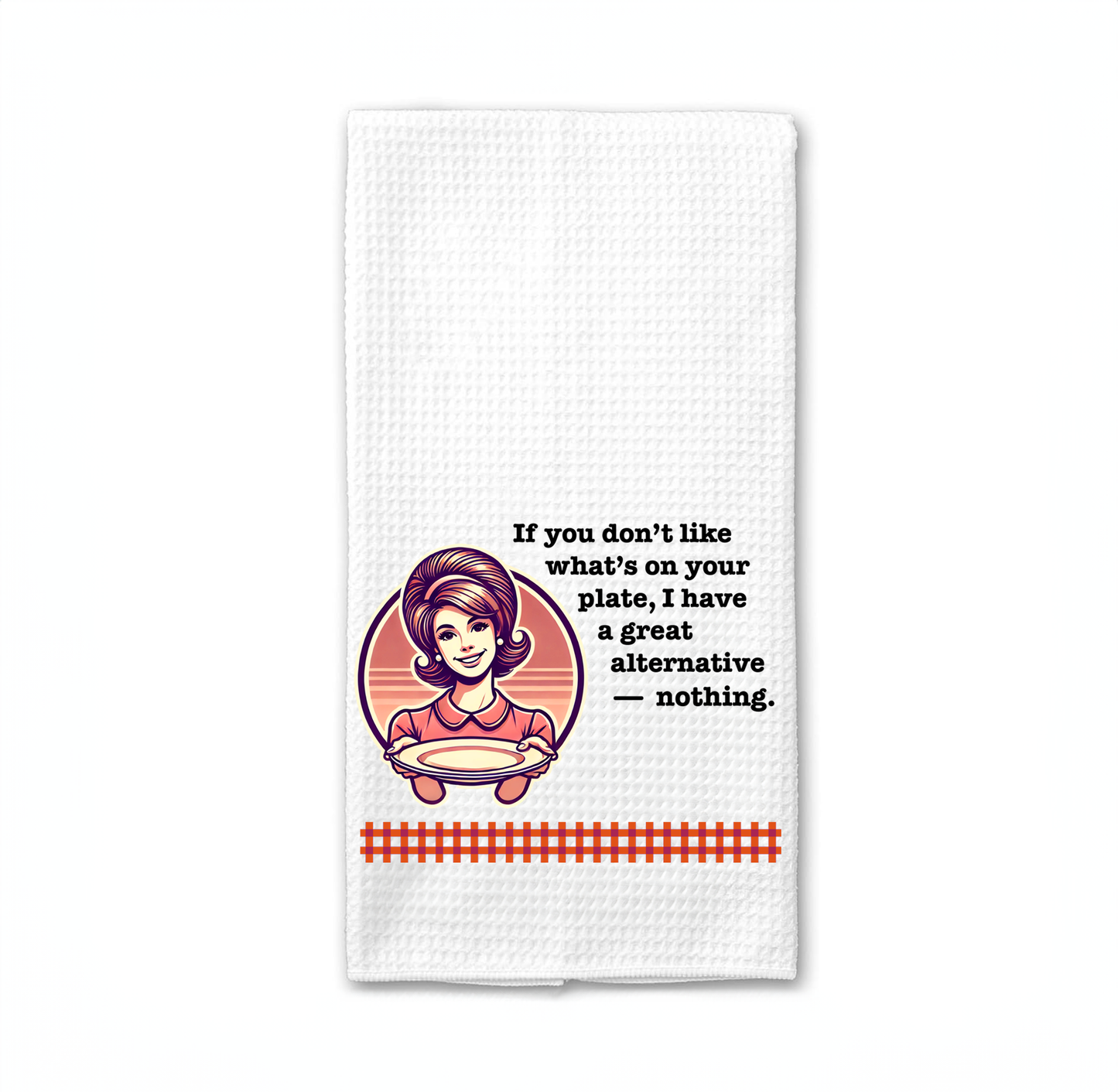 Funny Kitchen Towel – "If you don’t like what’s on your plate, I have a great alternative — nothing."