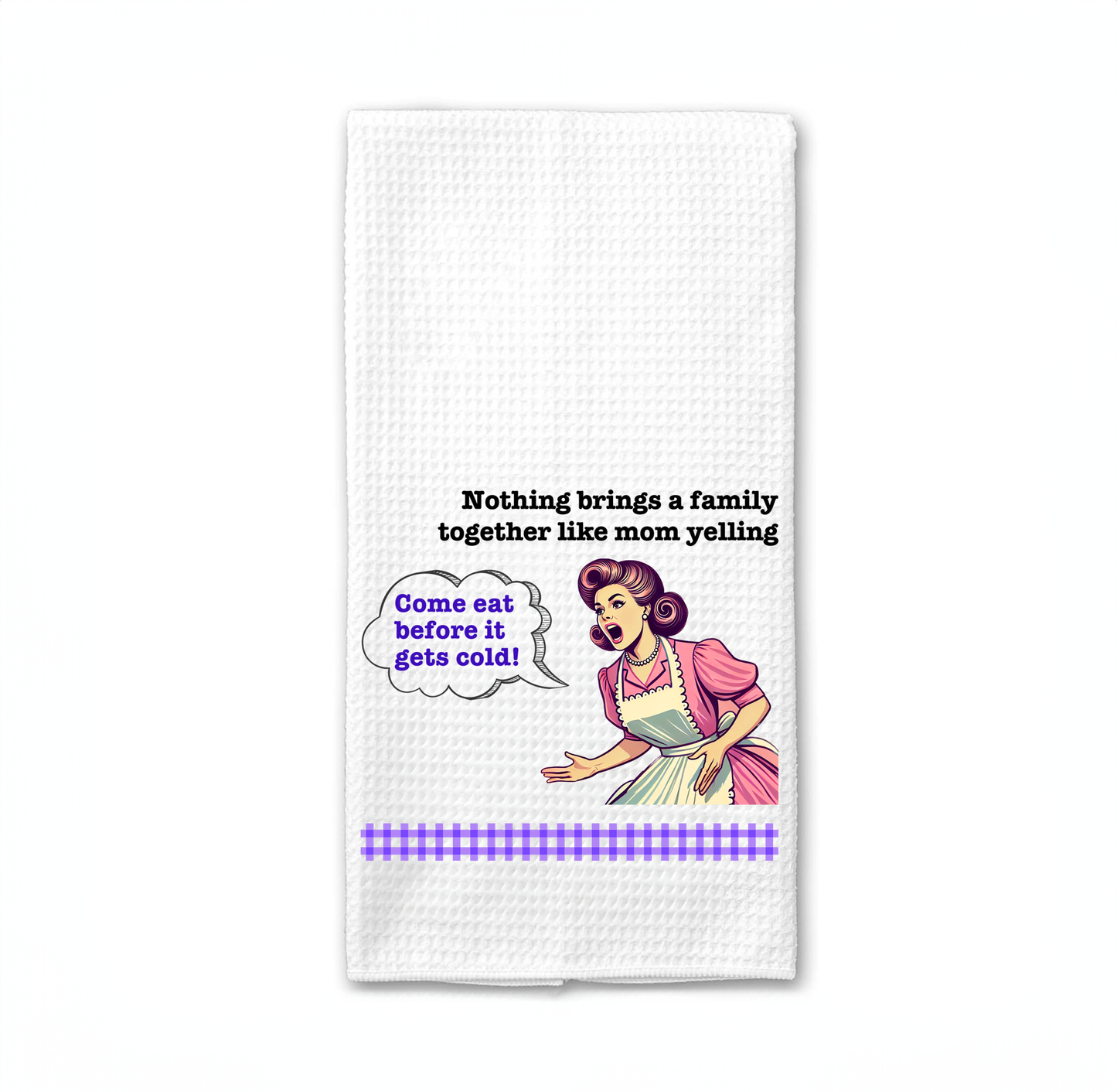 Funny Kitchen Towel – "Nothing brings a family together like mom yelling: Come eat before it gets cold!"