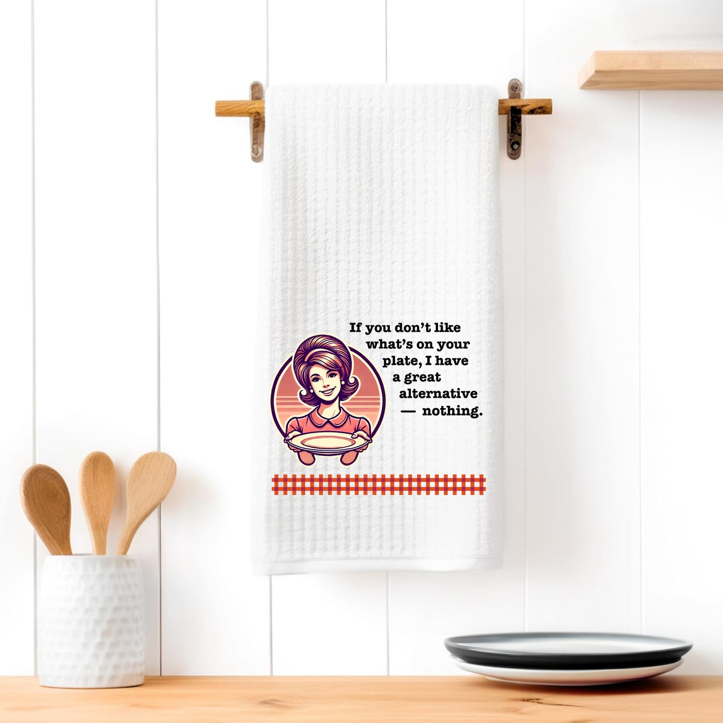 Funny Kitchen Towel – "If you don’t like what’s on your plate, I have a great alternative — nothing."