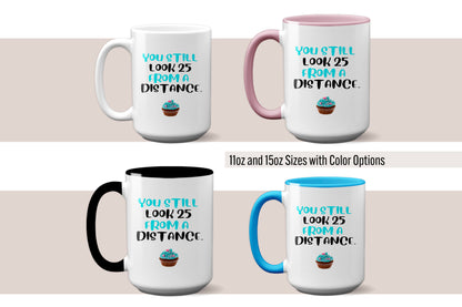 Funny "You Still Look 25 From a Distance" Mug