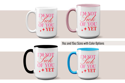Fun "I’m Not Sick of You Yet" - Valentine’s Day Mug