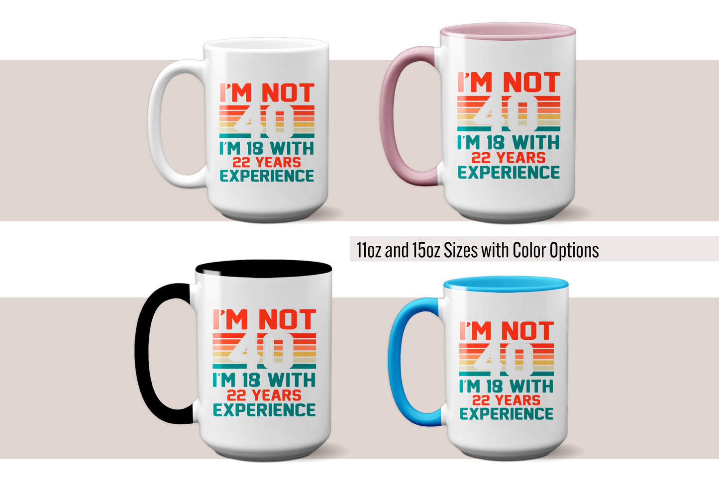 Fun "I'm Not 40, I'm 18 with 22 Years Experience" Mug