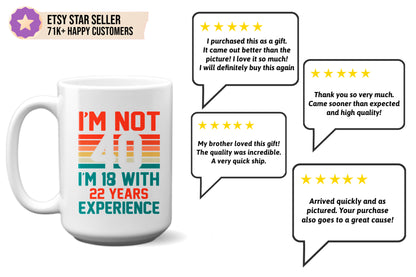 Fun "I'm Not 40, I'm 18 with 22 Years Experience" Mug