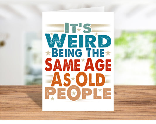 Funny "It's Weird Being the Same Age as Old People" Birthday Card