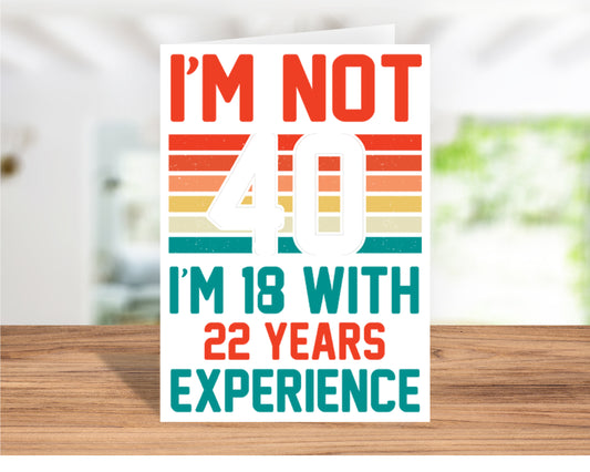 Funny "I'm Not 40, I'm 18 with 22 Years Experience" Birthday Card