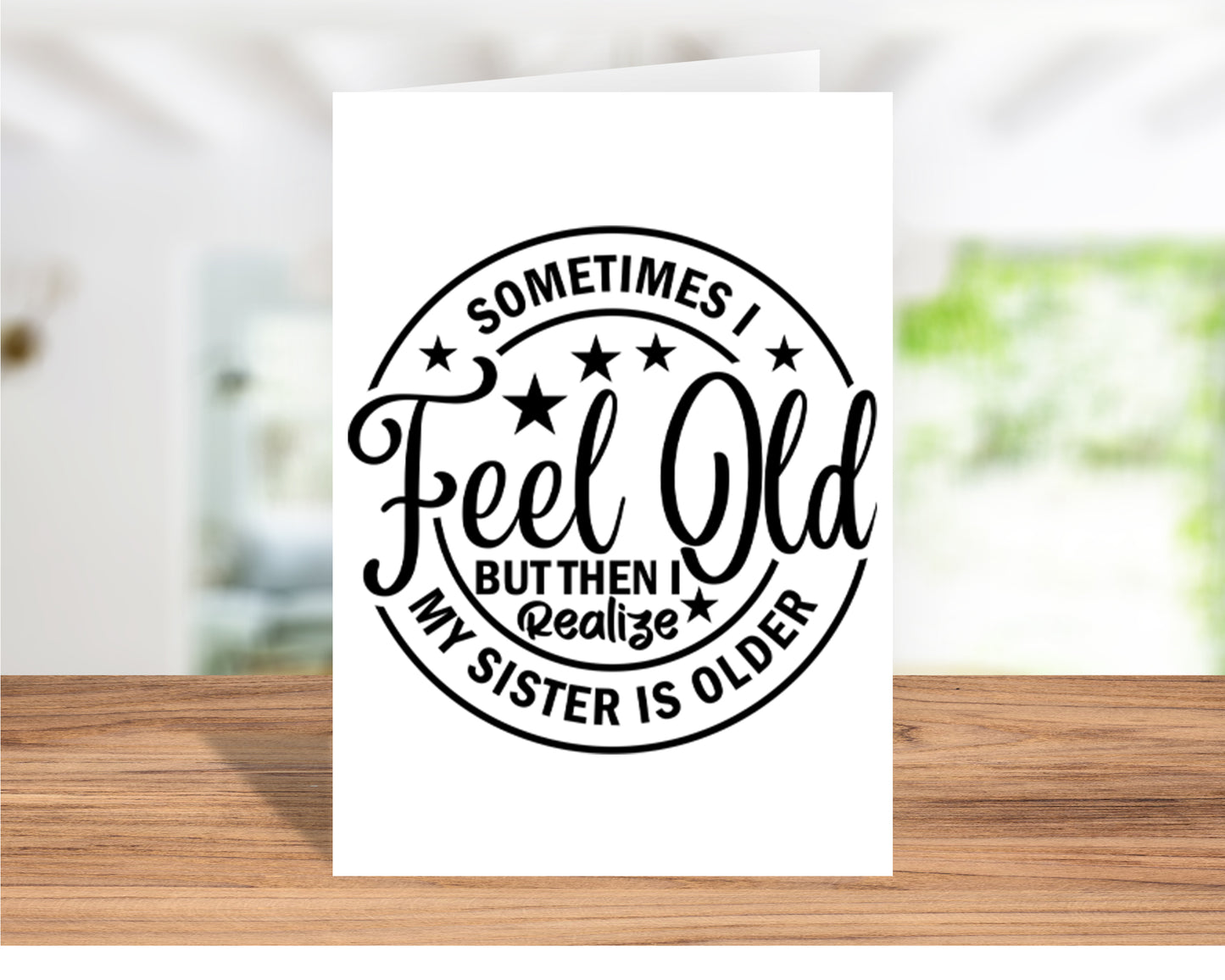 Funny "Sometimes I Feel Old, But Then I Realize My Sister is Older" Birthday Card