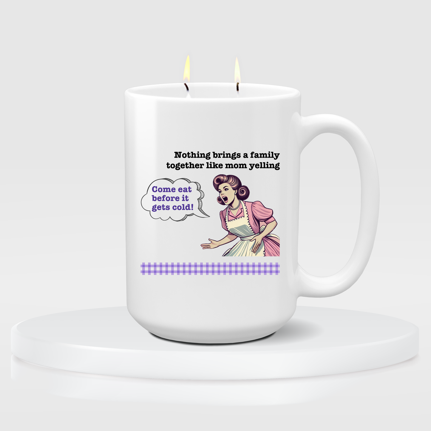 Mother's Day Candle - "Nothing brings a family  together like mom yelling: Come eat before it gets cold!"