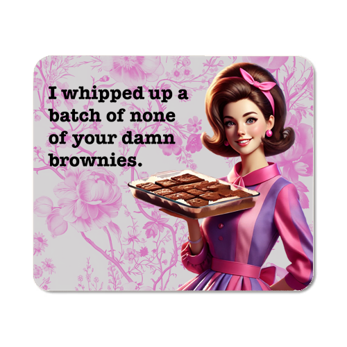 Funny Mouse Pad - "I whipped up a batch of none  of your damn brownies."