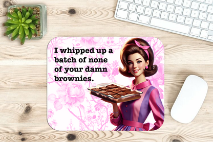 Funny Mouse Pad - "I whipped up a batch of none  of your damn brownies."