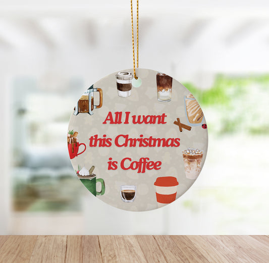Handmade "All I Want for Christmas is Coffee" Funny Holiday Ornament
