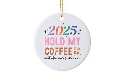 Fun "2025: Hold My Coffee, Watch Me Survive" - Holiday Ornament