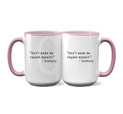 Don't Make Me Repeat Myself' -History Mug