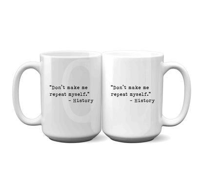 Don't Make Me Repeat Myself' -History Mug