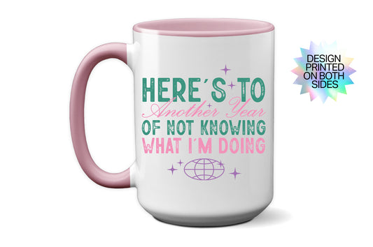 2025 "Here's To Another Year Of Not Knowing What I'm Doing" Mug