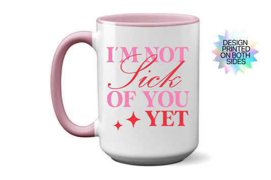 Fun "I’m Not Sick of You Yet" - Valentine’s Day Mug