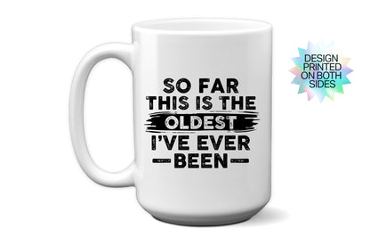 Funny "So Far This Is The Oldest I've Ever Been" Mug