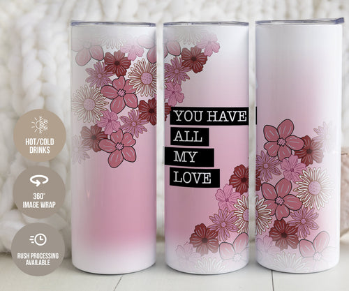 You Have All My Love Floral Tumbler