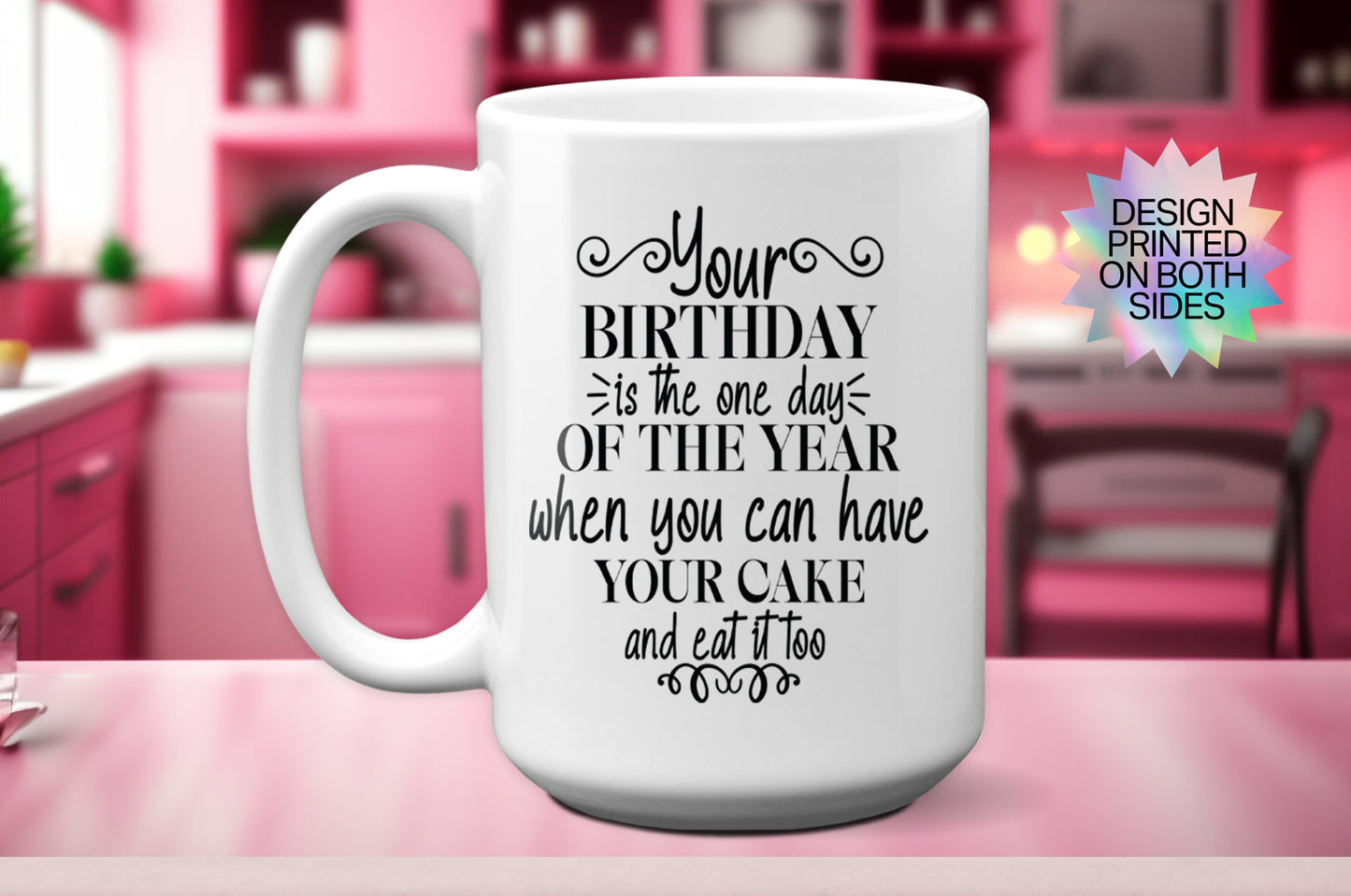 Fun "Your Birthday is the One Day You Can Have Your Cake and Eat It Too" Mug