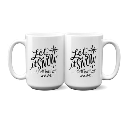 Funny "Let it Snow Somewhere Else" Mug