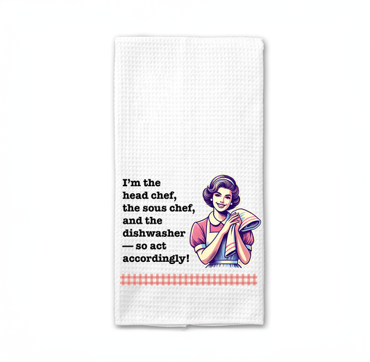 Funny Kitchen Towel – “I’m the head chef, the sous chef, and the dishwasher—so act accordingly!”