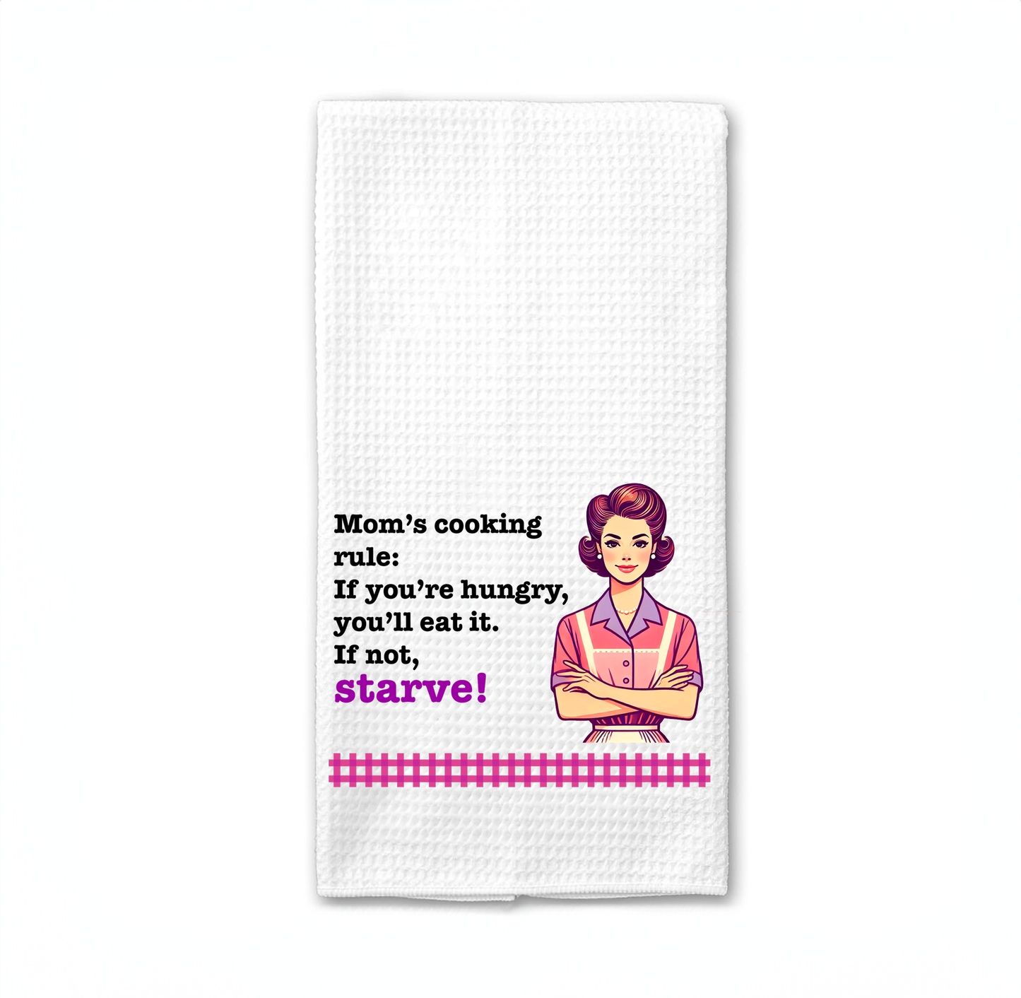 Funny Kitchen Towel – "Mom’s cooking rule: If you’re hungry, you’ll eat it. If not, Starve!"