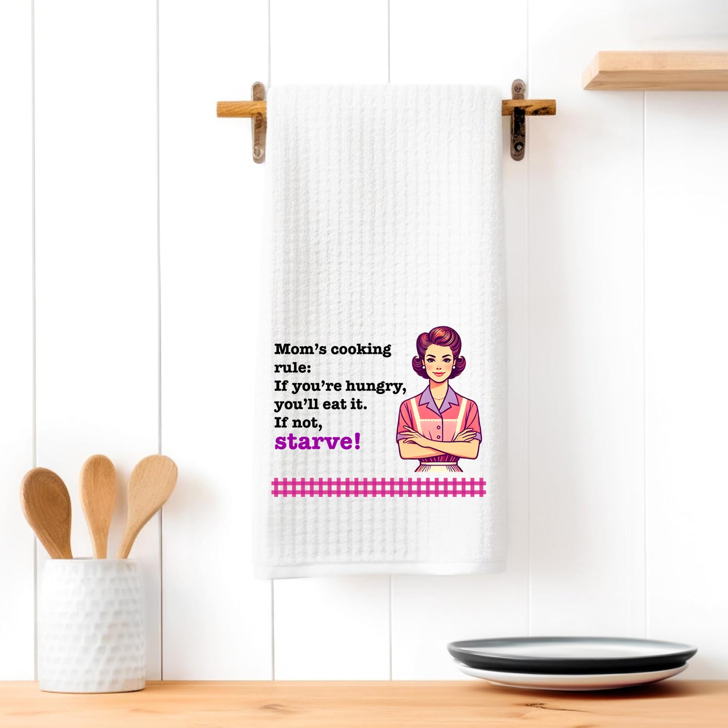 Funny Kitchen Towel – "Mom’s cooking rule: If you’re hungry, you’ll eat it. If not, Starve!"