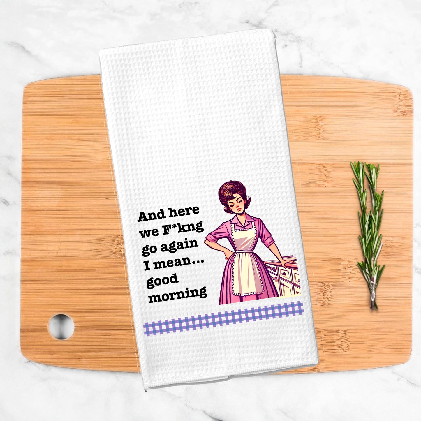 Funny Kitchen Towel – And here we F*kng go again I mean... good morning"