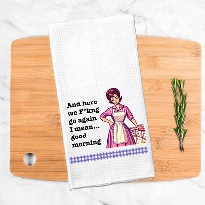 Funny Kitchen Towel – And here we F*kng go again I mean... good morning"